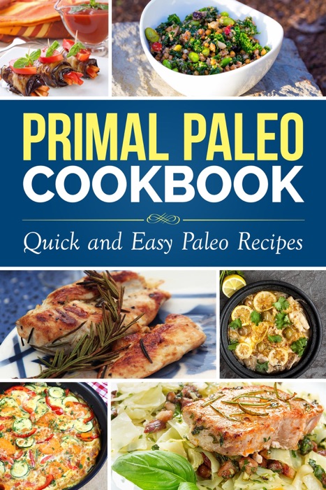 Primal Paleo Diet Cookbook: Over 100 Quick and Easy Paleo Recipes