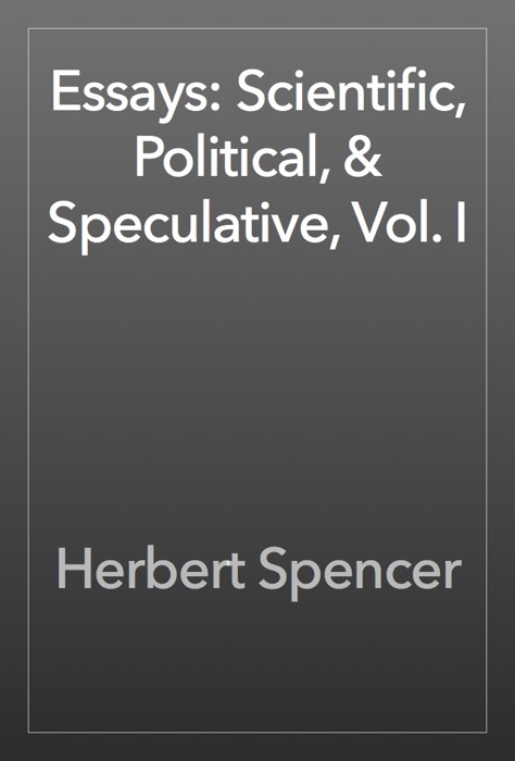 Essays: Scientific, Political, & Speculative, Vol. I