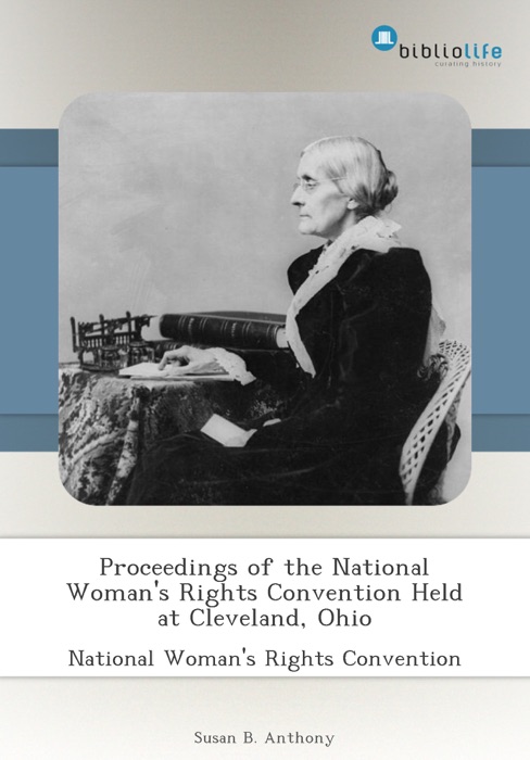 Proceedings of the National Woman's Rights Convention Held at Cleveland, Ohio