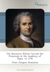 Download The Discourse Which Carried the Præmium at the Academy of Dijon, in 1750