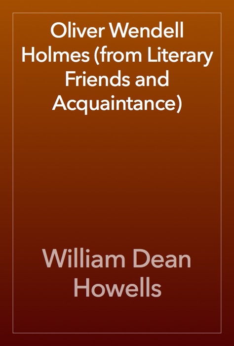 Oliver Wendell Holmes (from Literary Friends and Acquaintance)