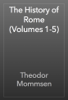 The History of Rome (Volumes 1-5) - Theodor Mommsen