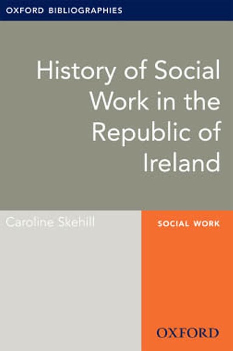 History of Social Work in the Republic of Ireland: Oxford Bibliographies Online Research Guide
