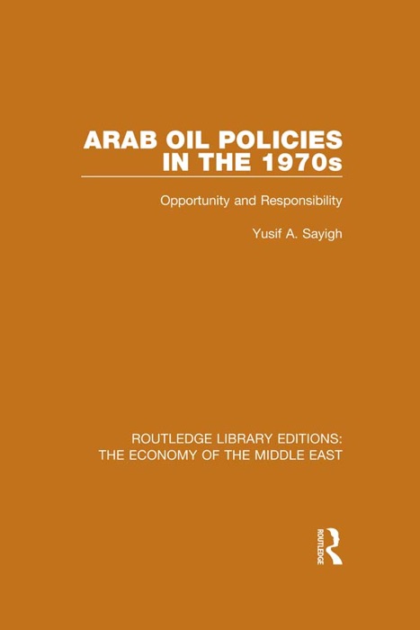 Arab Oil Policies in the 1970s (RLE Economy of Middle East)