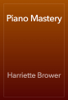Piano Mastery - Harriette Brower