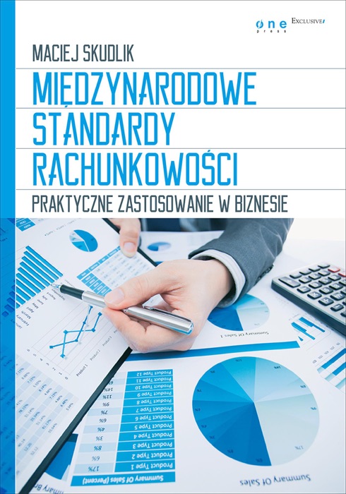 Międzynarodowe Standardy Rachunkowości. Praktyczne zastosowanie w biznesie