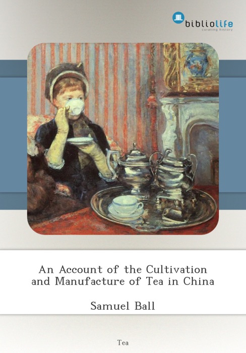 An Account of the Cultivation and Manufacture of Tea in China