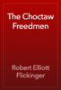 The Choctaw Freedmen - Robert Elliott Flickinger