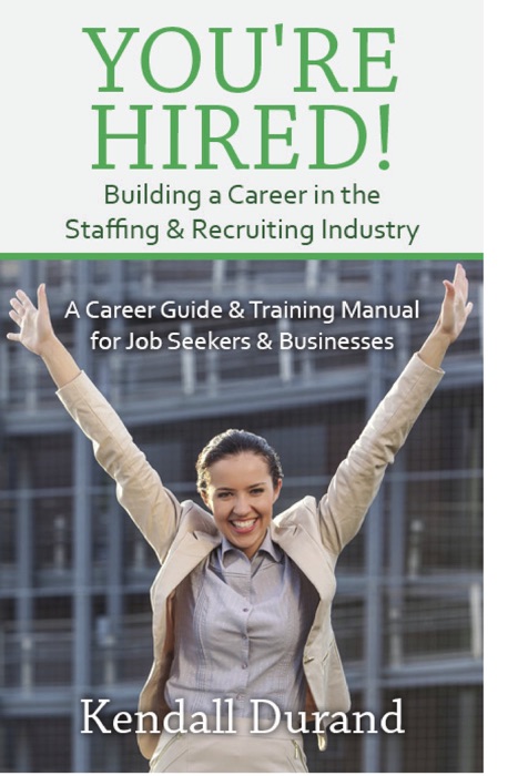 You're Hired! Building a Career in the Staffing and Recruiting Industry