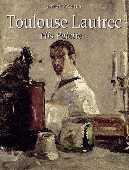 Toulouse-Lautrec: His Palette