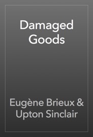 Damaged Goods - Eugène Brieux & Upton Sinclair