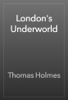 London's Underworld - Thomas Holmes