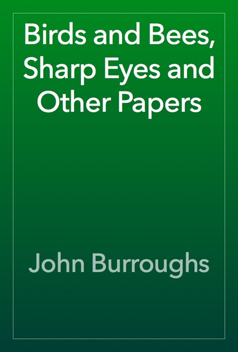 Birds and Bees, Sharp Eyes and Other Papers