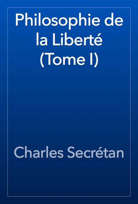 Philosophie de la Liberté (Tome I)