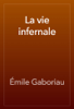 La vie infernale - Émile Gaboriau