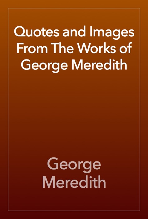 Quotes and Images From The Works of George Meredith