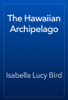 The Hawaiian Archipelago - Isabella Lucy Bird