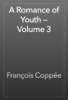 A Romance of Youth — Volume 3 - François Coppée