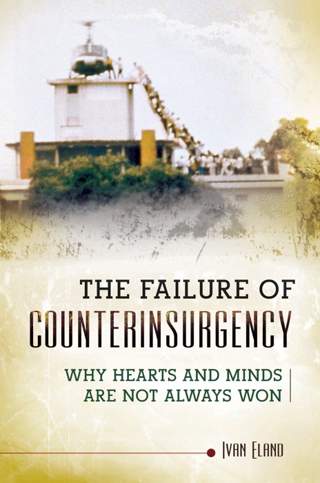 Failure of Counterinsurgency, The: Why Hearts and Minds Are Seldom Won