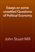 Essays on some unsettled Questions of Political Economy