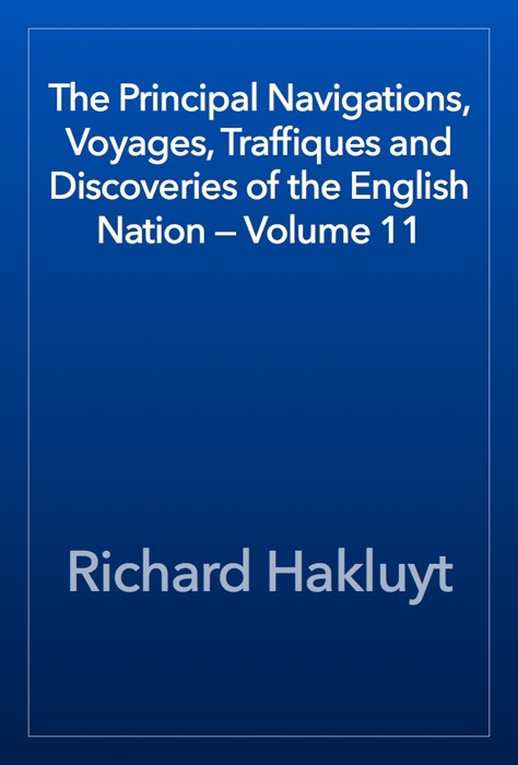 The Principal Navigations, Voyages, Traffiques and Discoveries of the English Nation — Volume 11