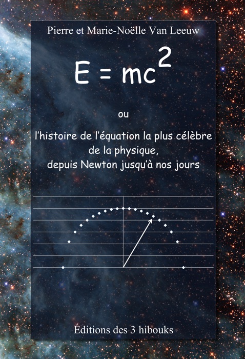 E=mc2 ou l'histoire de l'équation la plus célèbre de la physique, depuis Newton jusqu'à nos jours