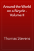 Around the World on a Bicycle - Volume II - Thomas Stevens