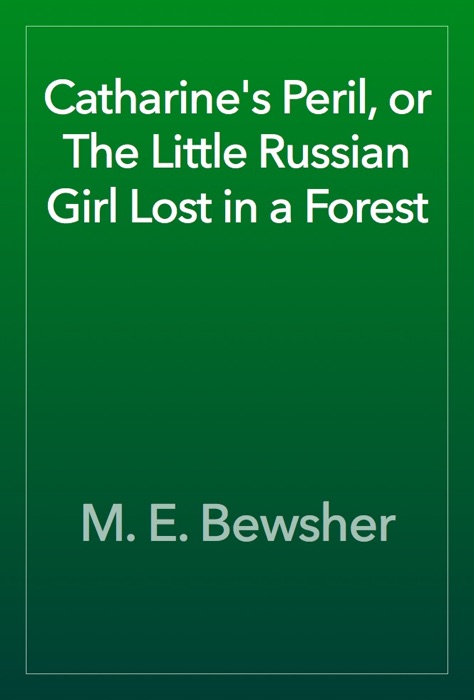 Catharine's Peril, or The Little Russian Girl Lost in a Forest