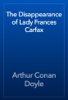 The Disappearance of Lady Frances Carfax - Arthur Conan Doyle