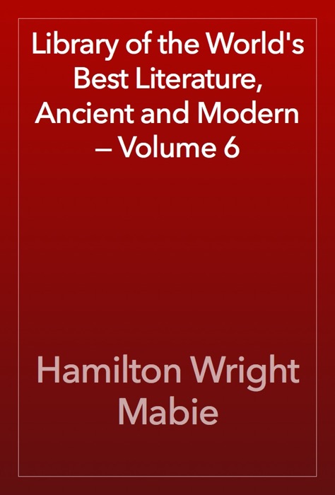 Library of the World's Best Literature, Ancient and Modern — Volume 6