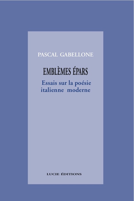 Emblèmes épars. Essais sur la poésie italienne moderne