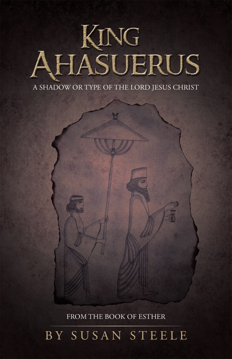 King Ahasuerus: a Shadow or Type of the Lord Jesus Christ