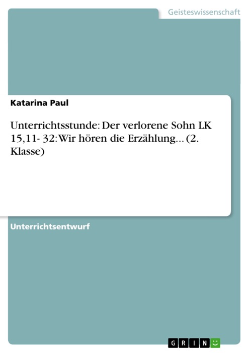 Unterrichtsstunde: Der verlorene Sohn LK 15,11- 32: Wir hören die Erzählung... (2. Klasse)