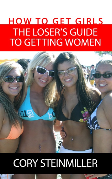 How to Get Girls: The Loser's Guide to Getting Women