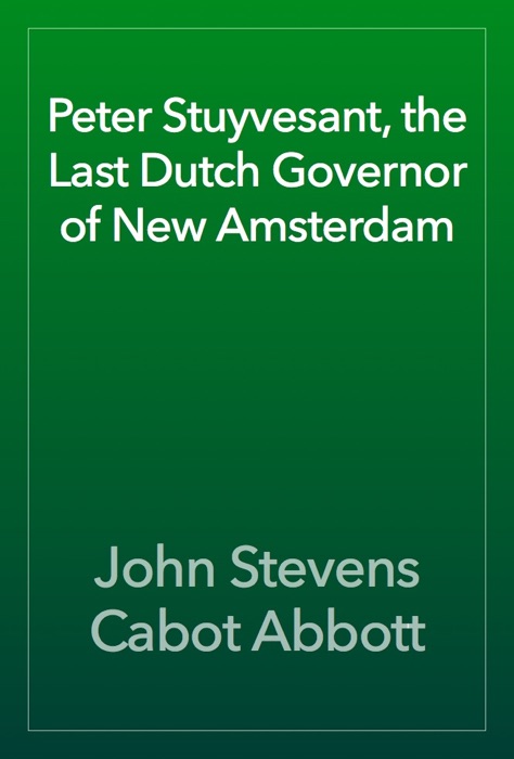 Peter Stuyvesant, the Last Dutch Governor of New Amsterdam