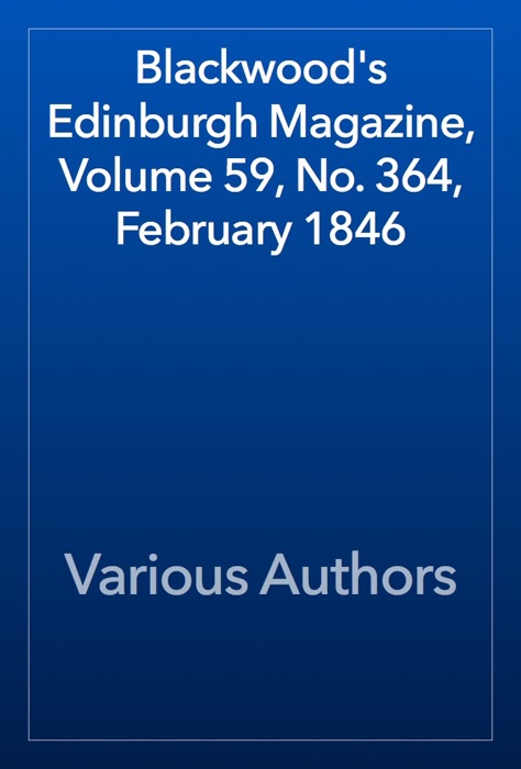 Blackwood's Edinburgh Magazine, Volume 59, No. 364, February 1846