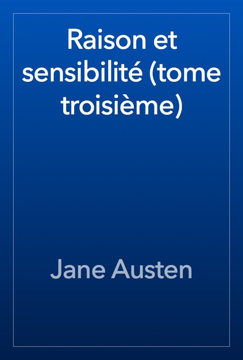 Raison et sensibilité (tome troisième)