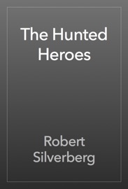 The Hunted Heroes - Robert Silverberg by  Robert Silverberg PDF Download
