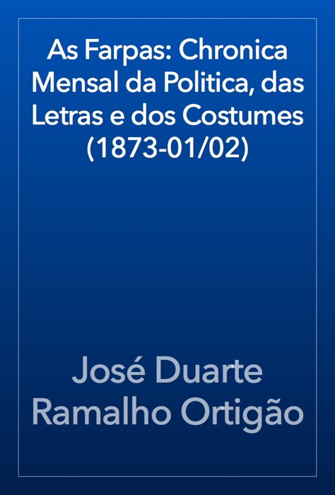 As Farpas: Chronica Mensal da Politica, das Letras e dos Costumes (1873-01/02)