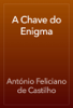 A Chave do Enigma - António Feliciano de Castilho