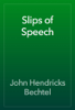 Slips of Speech - John Hendricks Bechtel
