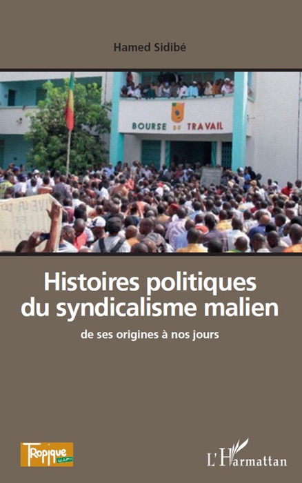 Histoires politiques du syndicalisme malien, de ses origines à nos jours