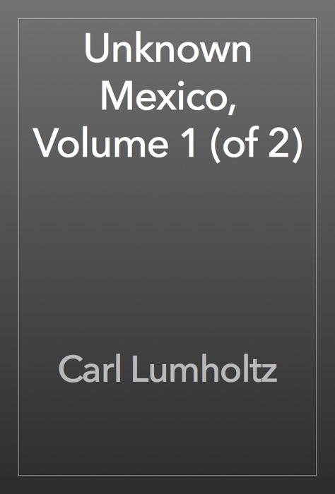 Unknown Mexico, Volume 1 (of 2)