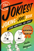 The Jokiest Joking Joke Book Ever Written . . . No Joke! - Kathi Wagner