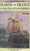 Marins de France, conquérants d'empires (1) : 1400-1800 - Hubert Granier