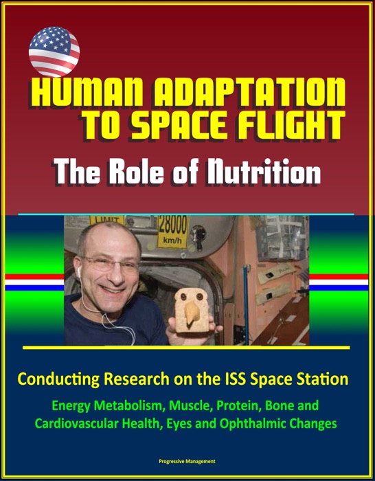 Human Adaptation to Space Flight: The Role of Nutrition - Conducting Research on the ISS Space Station, Energy Metabolism, Muscle, Protein, Bone and Cardiovascular Health, Eyes and Ophthalmic Changes