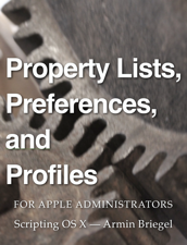 Property Lists, Preferences and Profiles for Apple Administrators - Armin Briegel Cover Art