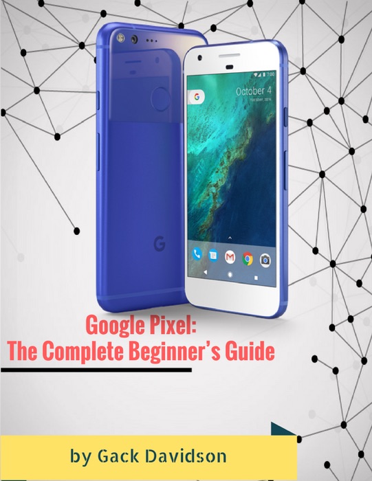Google Pixel: The Complete Beginner’s Guide