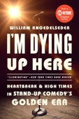 I'm Dying Up Here - William K Knoedelseder Jr