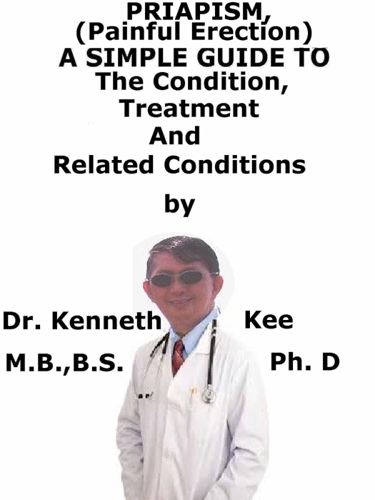 Priapism (Painful Erection), A Simple Guide To The Condition, Treatment And Related Conditions